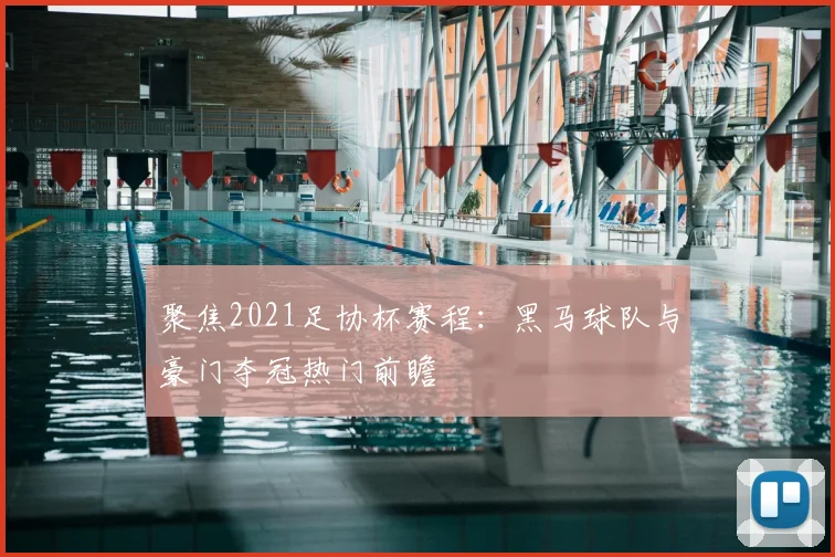 聚焦2021足协杯赛程：黑马球队与豪门夺冠热门前瞻