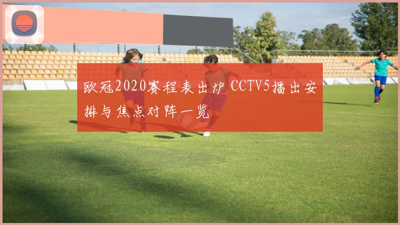欧冠2020赛程表出炉 CCTV5播出安排与焦点对阵一览